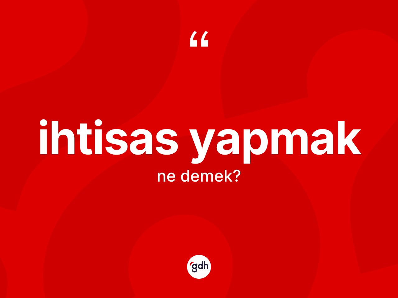 İhtisas yapmak ne demektir? İhtisas yapmak sözü nerede kullanılır?