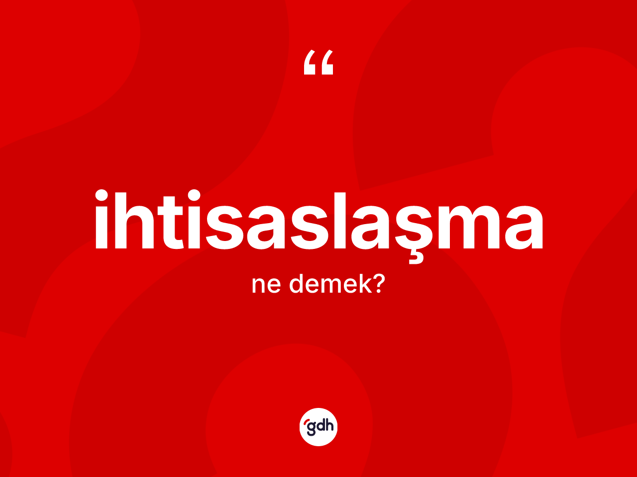 İhtisaslaşma kelimesinin tanımı nedir? İhtisaslaşmanın sözlükteki anlamı nedir?