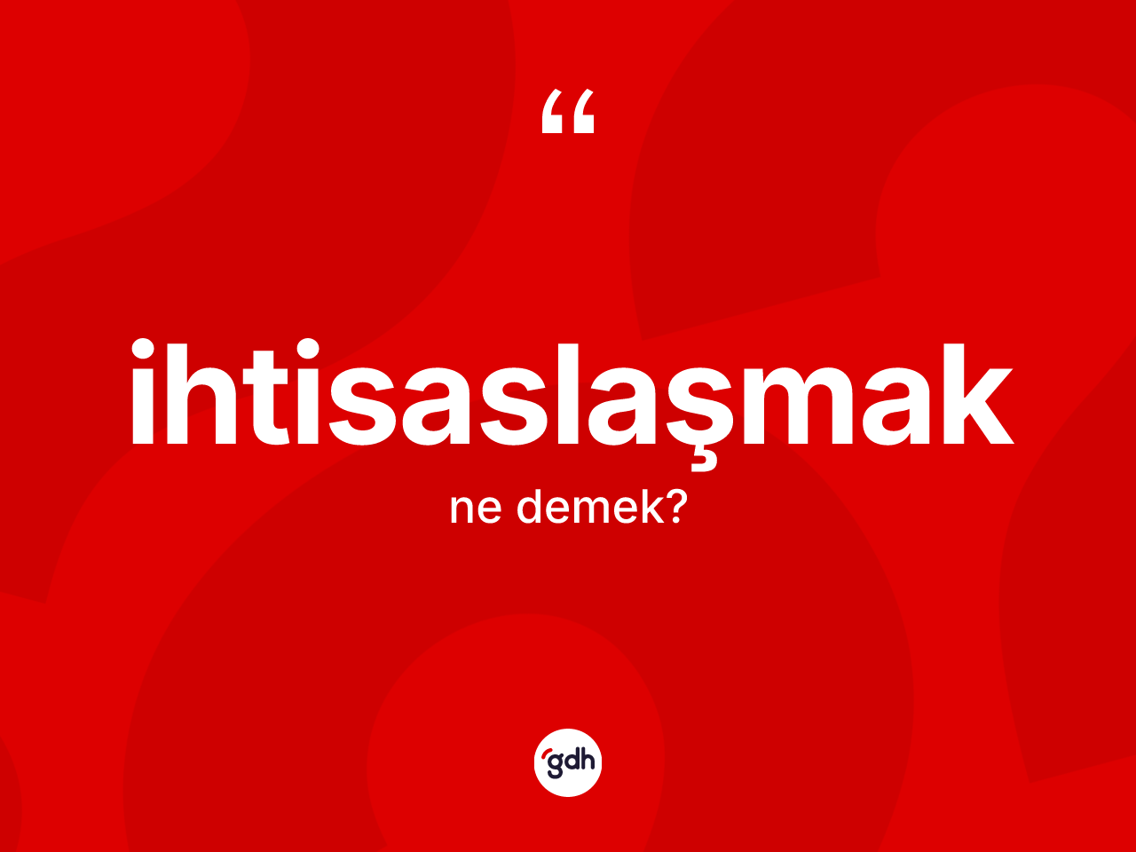 İhtisaslaşmak kelimesinin sözlükteki tanımı nedir? İhtisaslaşmağın sözlükteki anlamı nedir?