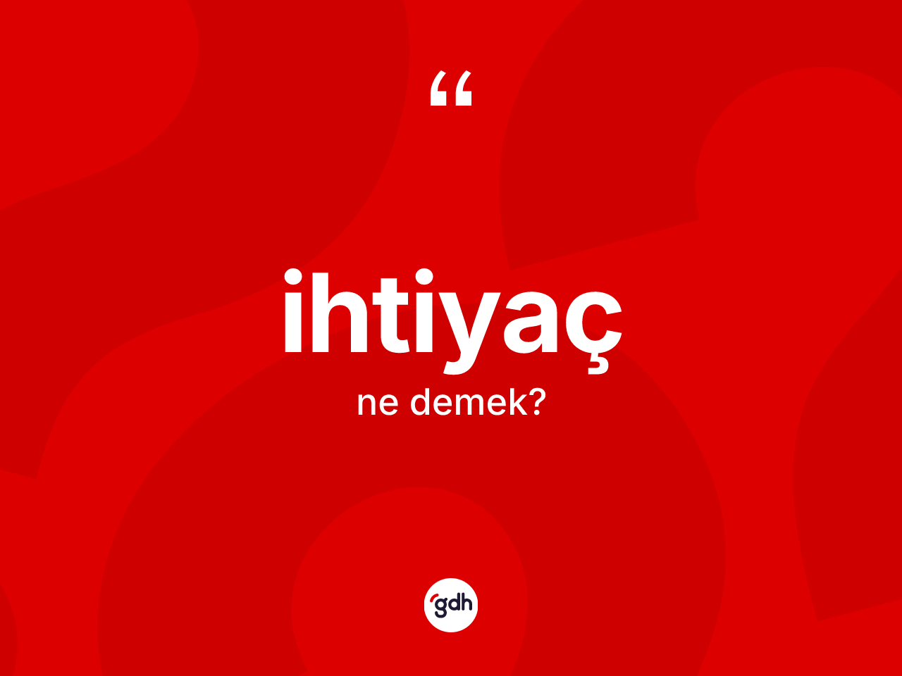 İhtiyaç kelimesi ne anlama gelir? İhtiyacın kısaca tanımı nedir?