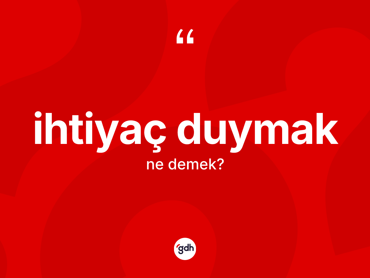 İhtiyaç duymak ne demektir? İhtiyaç duymak ifadesi nerede kullanılır?