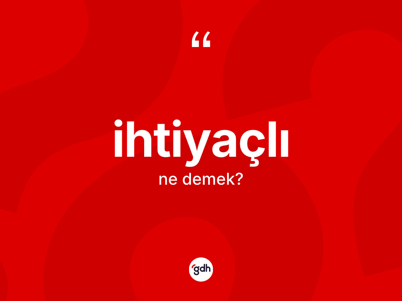 İhtiyaçlı kelimesinin tanımı nedir? İhtiyaçlı kelimesinin TDK'ya göre açıklaması nedir?