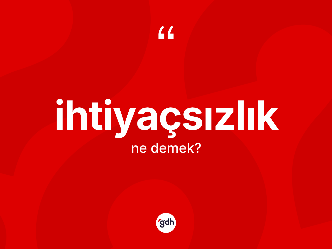 İhtiyaçsızlık ne anlama gelir? İhtiyaçsızlık kelimesinin TDK'ya göre açıklaması nedir?