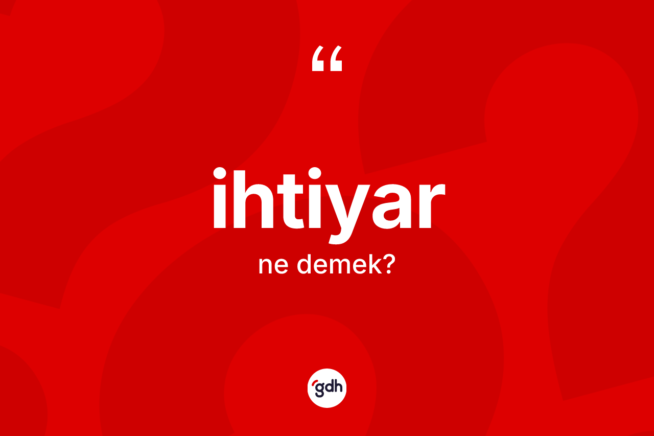 İhtiyar ne anlama gelir?