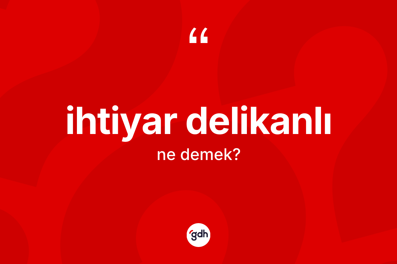 İhtiyar delikanlı kelimesinin tanımı nedir? İhtiyar delikanlının TDK'ya göre anlamı nedir?