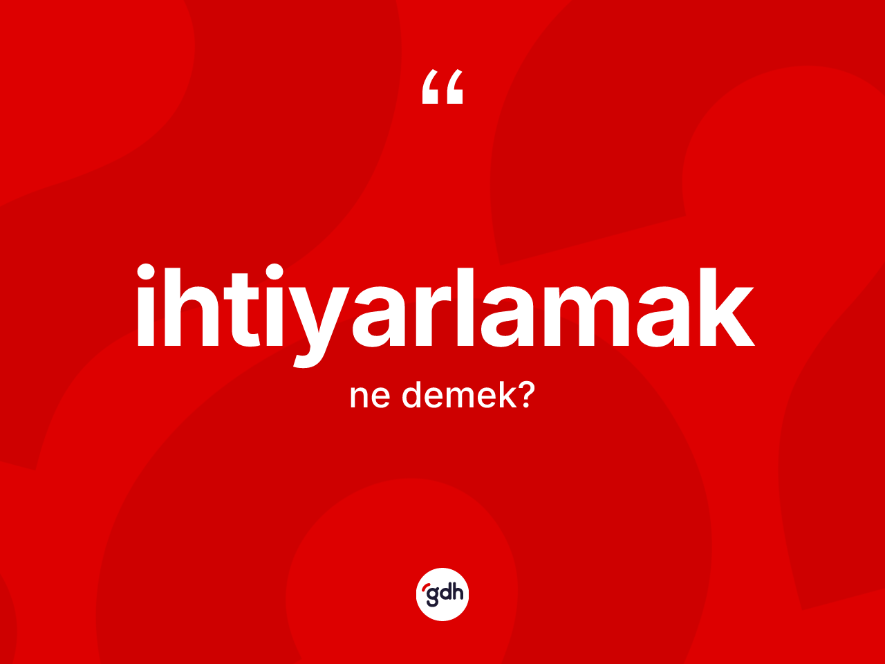İhtiyarlamak nedir? İhtiyarlamak kelimesinin kaç farklı anlamı var?