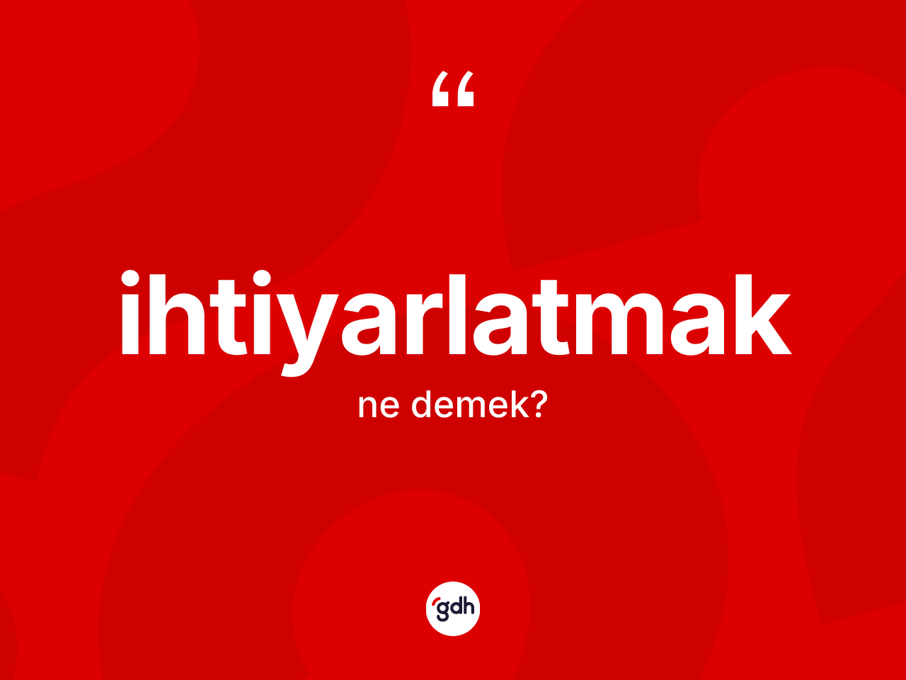 İhtiyarlatmak kelimesi ne anlama gelir? İhtiyarlatmak kelimesinin özellikleri nelerdir?