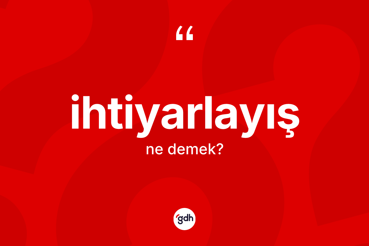 İhtiyarlayış kelimesi nedir? İhtiyarlayış kelimesinin özellikleri nelerdir?