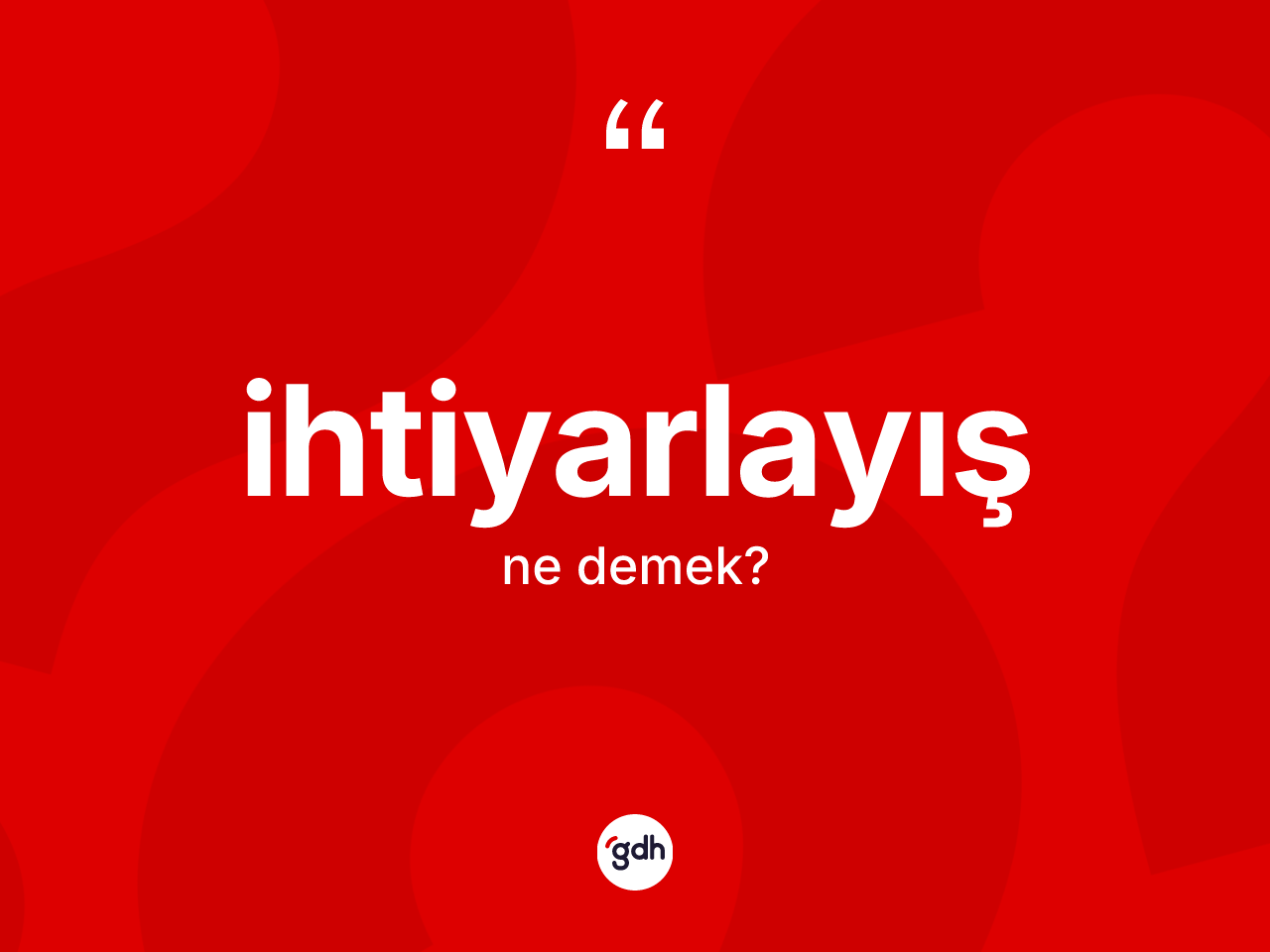 İhtiyarlayış kelimesinin sözlükteki tanımı nedir? İhtiyarlayışın kısaca tanımı nedir?