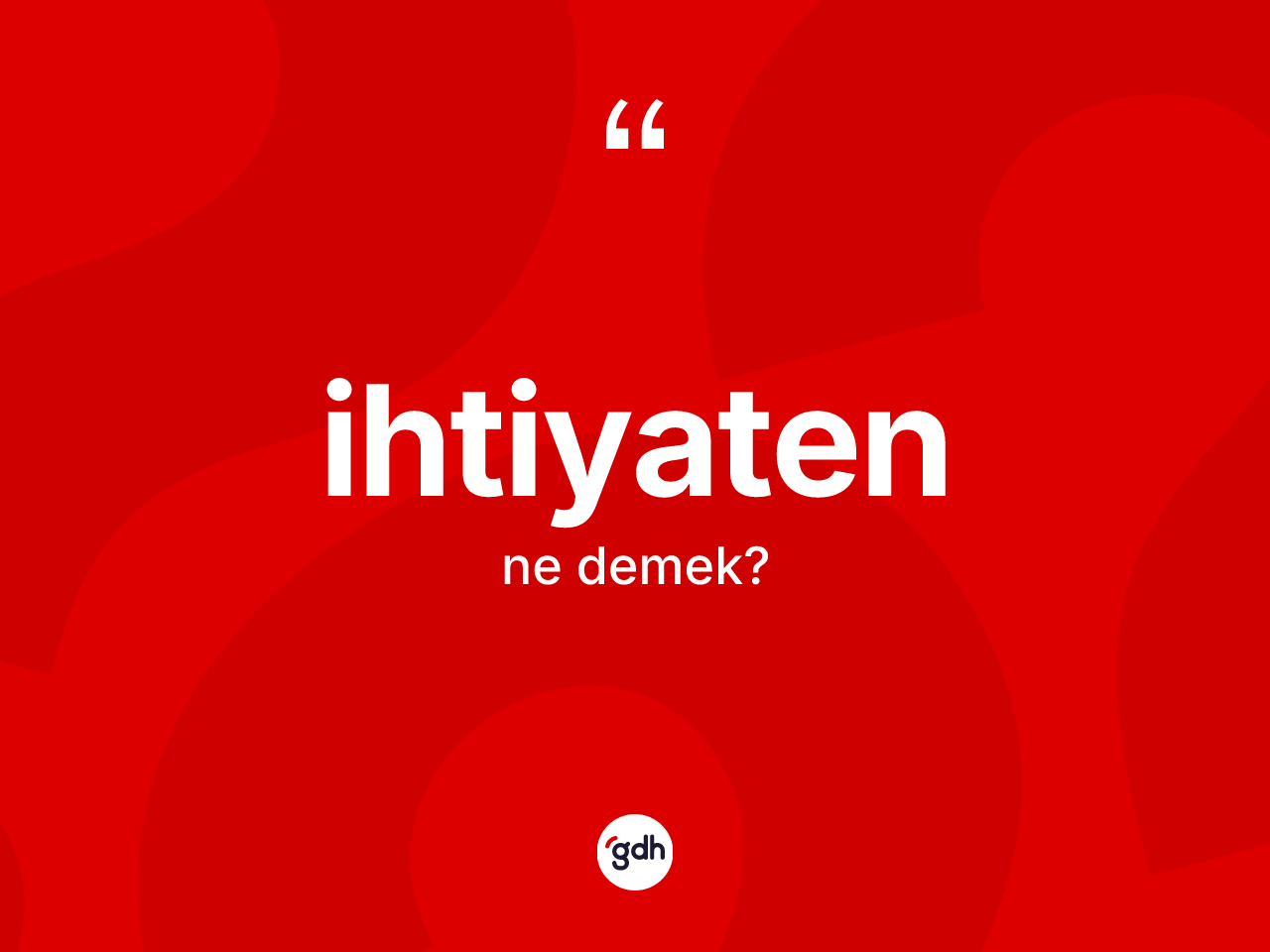 İhtiyaten kelimesi ne demek? İhtiyatenin TDK'ya göre anlamı nedir?