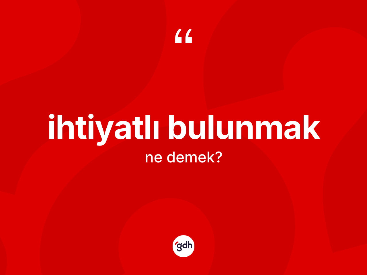 İhtiyatlı bulunmak ifadesinin kısaca tanımı nedir? İhtiyatlı bulunmak ifadesinin özellikleri nelerdir?