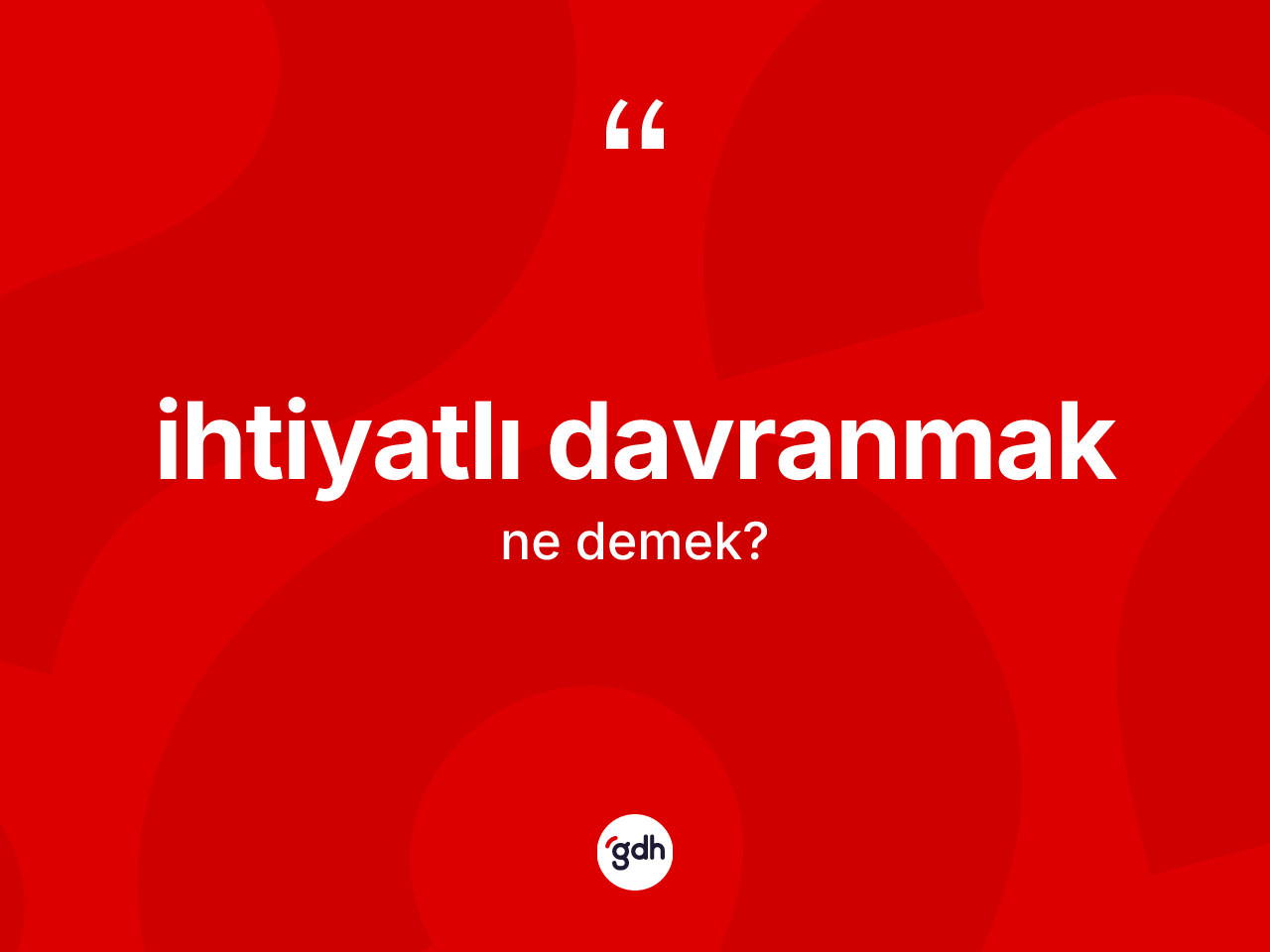 İhtiyatlı davranmak ifadesinin sözlükteki anlamı nedir? İhtiyatlı davranmak ifadesinin TDK anlamı nedir?