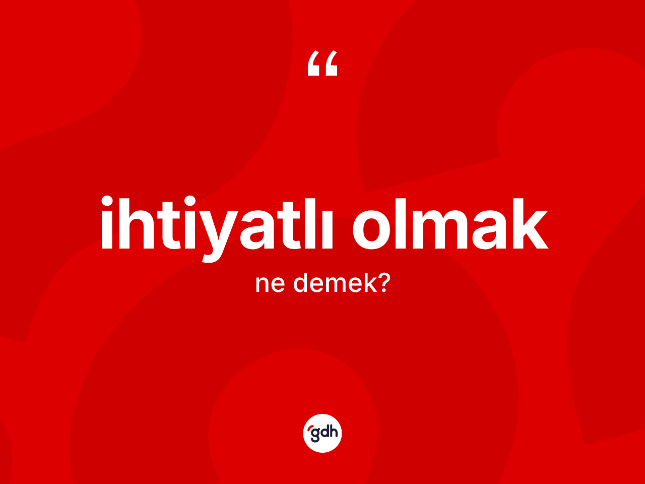 İhtiyatlı olmak ifadesinin anlamı nedir? İhtiyatlı olmak ifadesi hangi durumlarda kullanılır