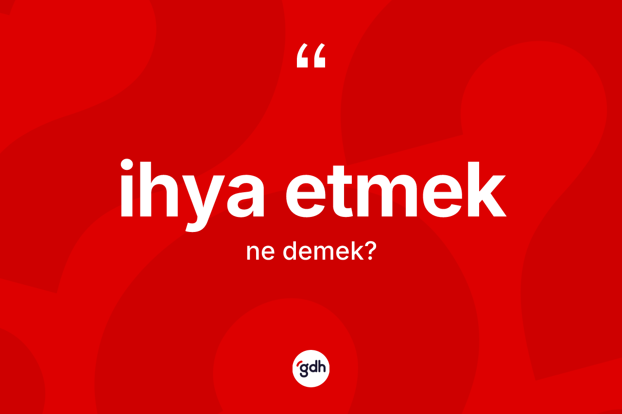 İhya etmek sözü ne demek?