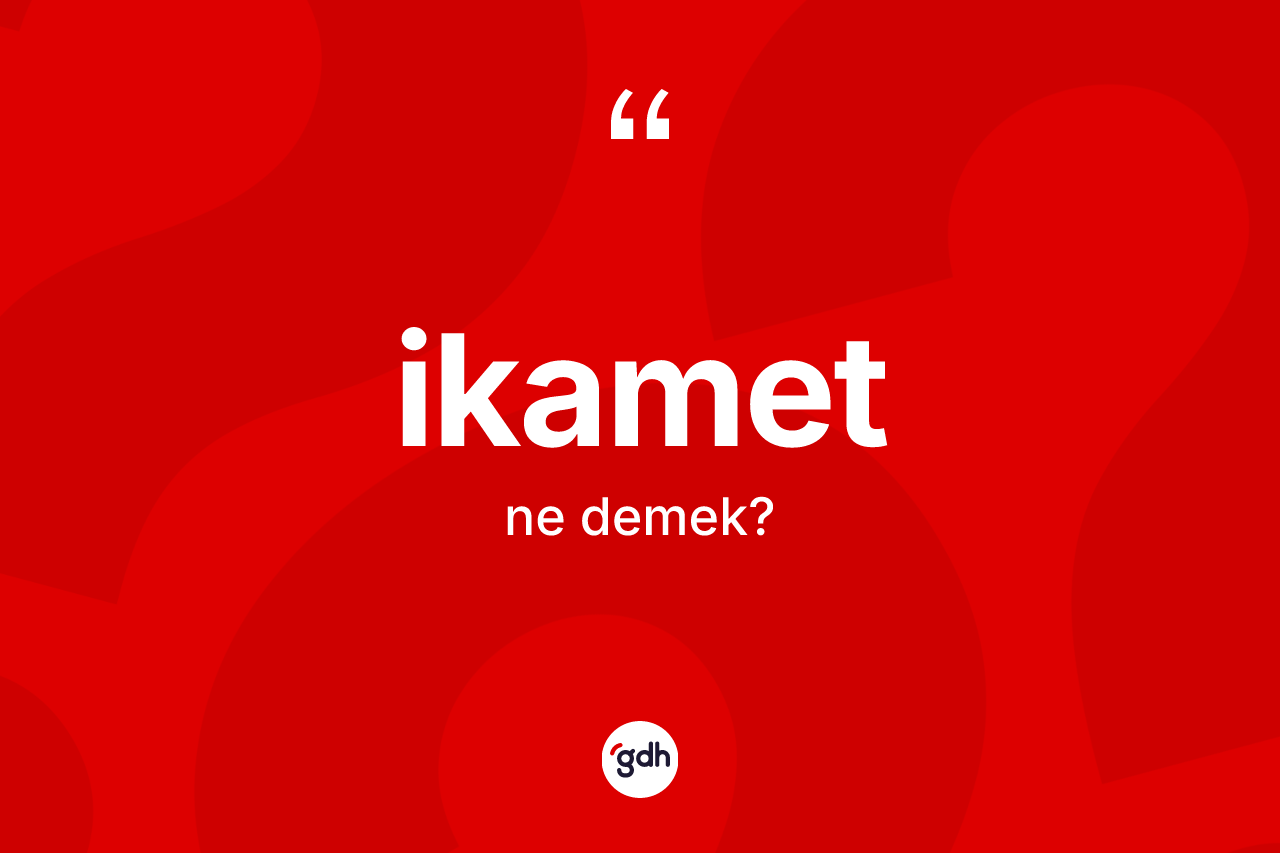 İkamet kelimesinin anlamı nedir? İkametin kısaca tanımı nedir?