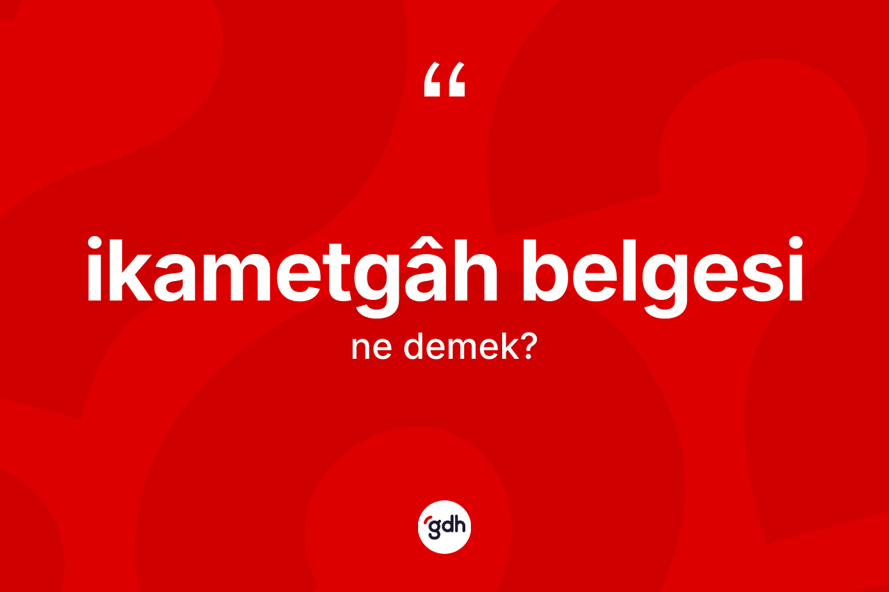 İkametgâh belgesi kelimesinin anlamı nedir?