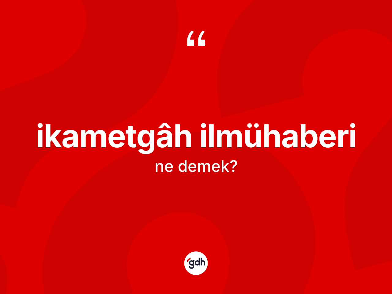 İkametgâh ilmühaberi ne demek? İkametgâh ilmühaberinin TDK'ya göre anlamı nedir?