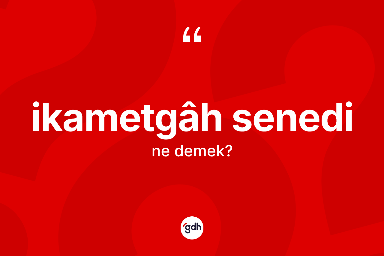 İkametgâh senedi ne anlama gelir?