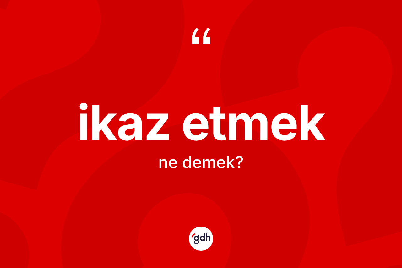 İkaz etmek ne demektir? İkaz etmek ifadesinin TDK'ya göre anlamı nedir?