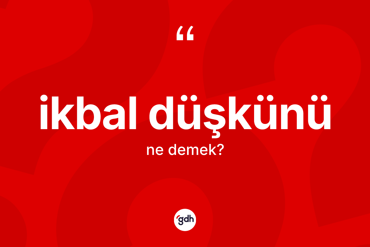İkbal düşkünü kelimesi nedir? İkbal düşkününün TDK'ya göre anlamı nedir?