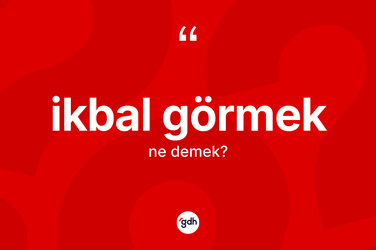 İkbal görmek ifadesinin anlamı nedir? İkbal görmek ifadesinin TDK açıklaması nedir?