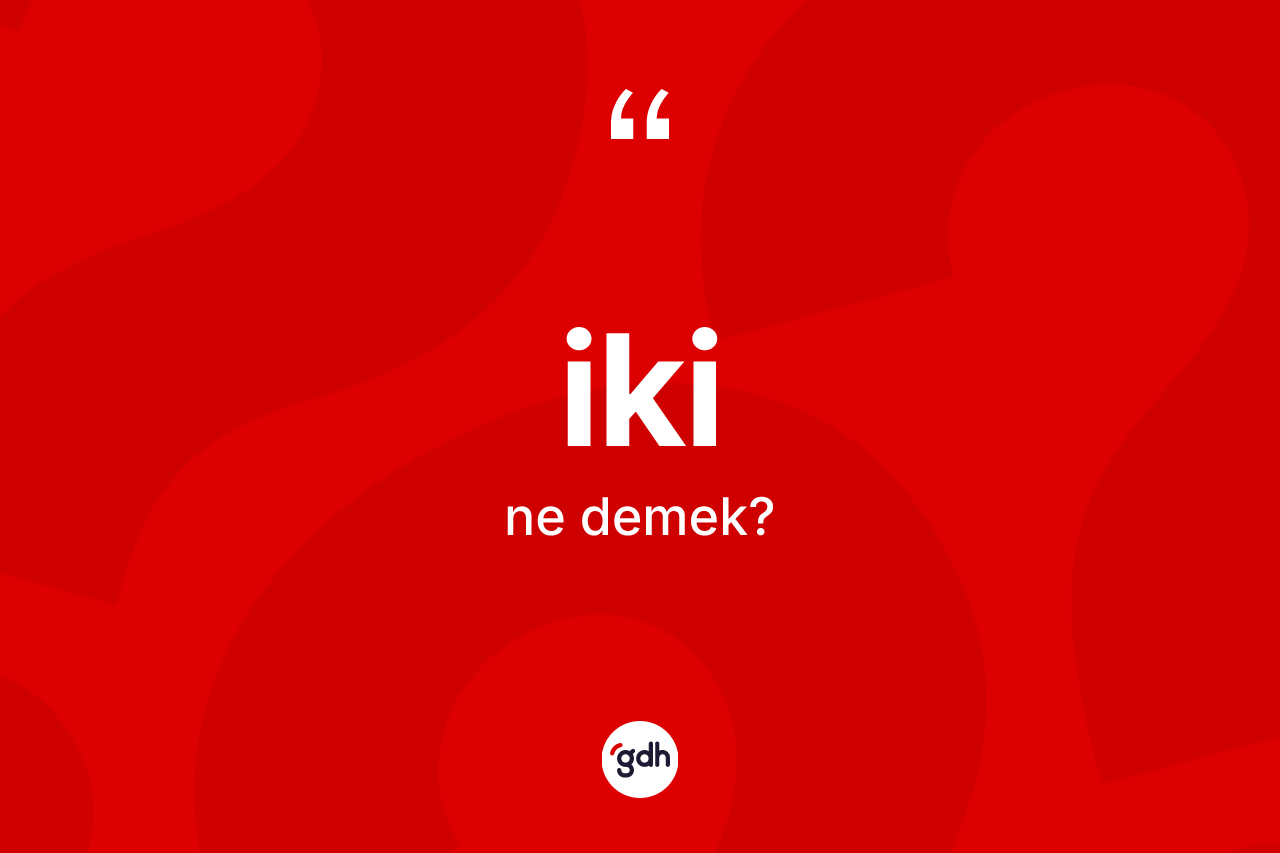 İki kelimesinin tanımı nedir? İki kelimesinin kaç farklı anlamı var?