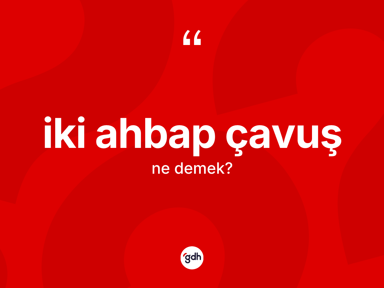 İki ahbap çavuş ne demektir? İki ahbap çavuş sözü nerede kullanılır?