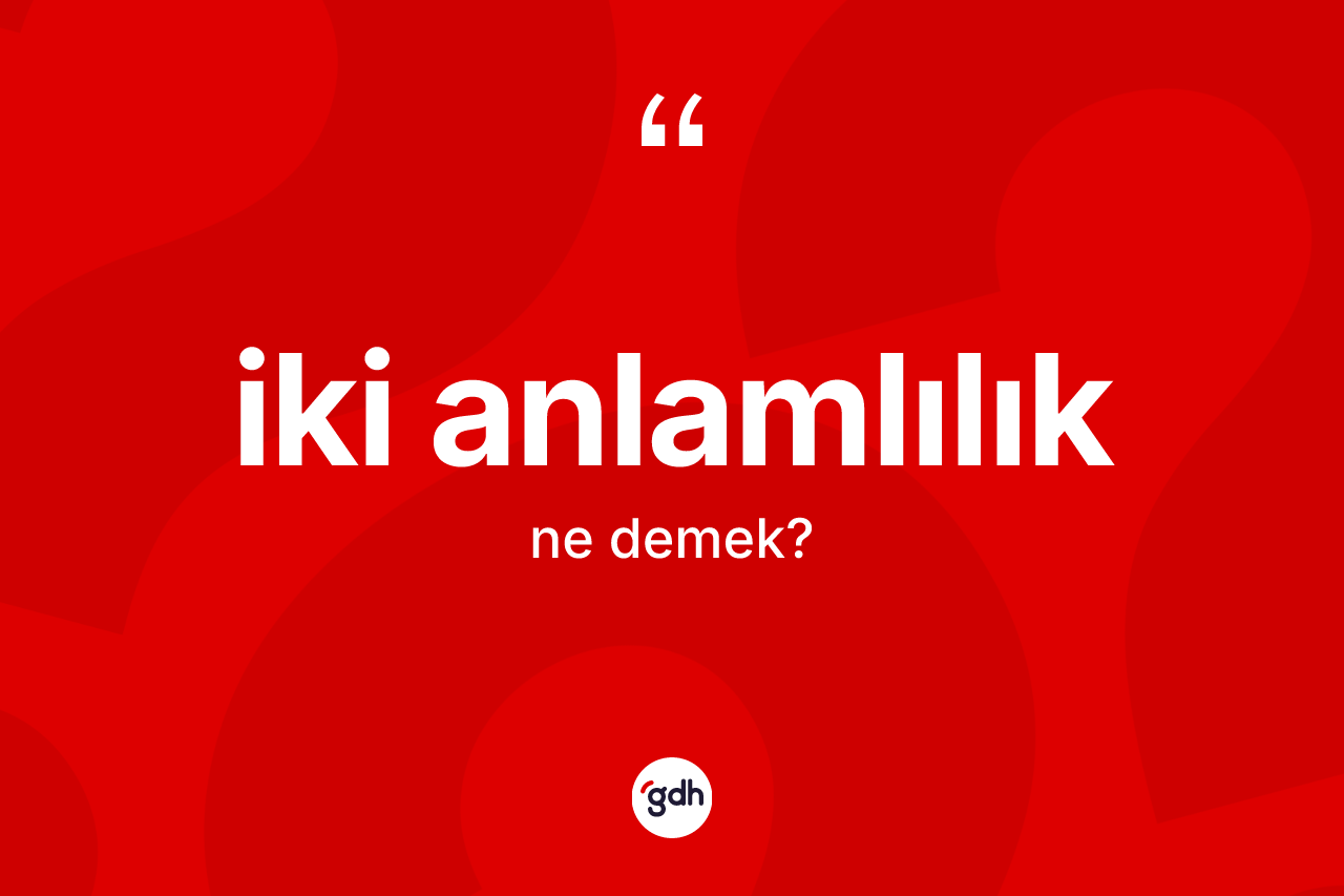 İki anlamlılık kelimesinin sözlükteki tanımı nedir?
