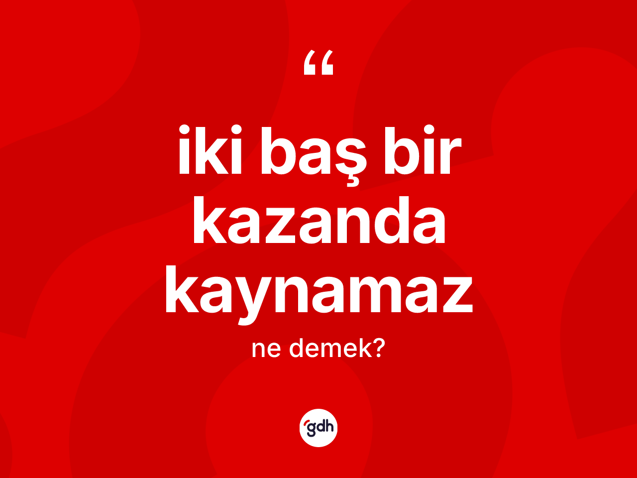 İki baş bir kazanda kaynamaz ifadesinin kısaca anlamı nedir? İki baş bir kazanda kaynamaz sözü nerede kullanılır?