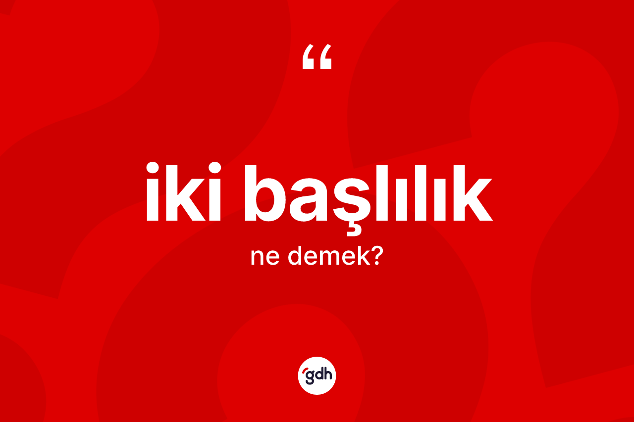 İki başlılık kelimesi nedir?
