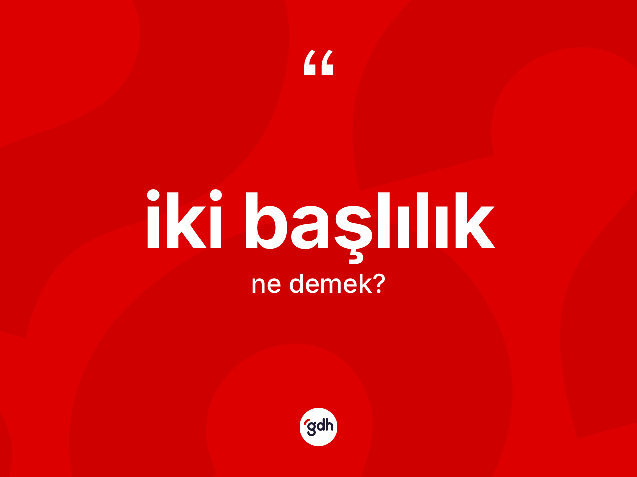 İki başlılık kelimesinin sözlükteki tanımı nedir? İki başlılığın TDK'ya göre anlamı nedir?