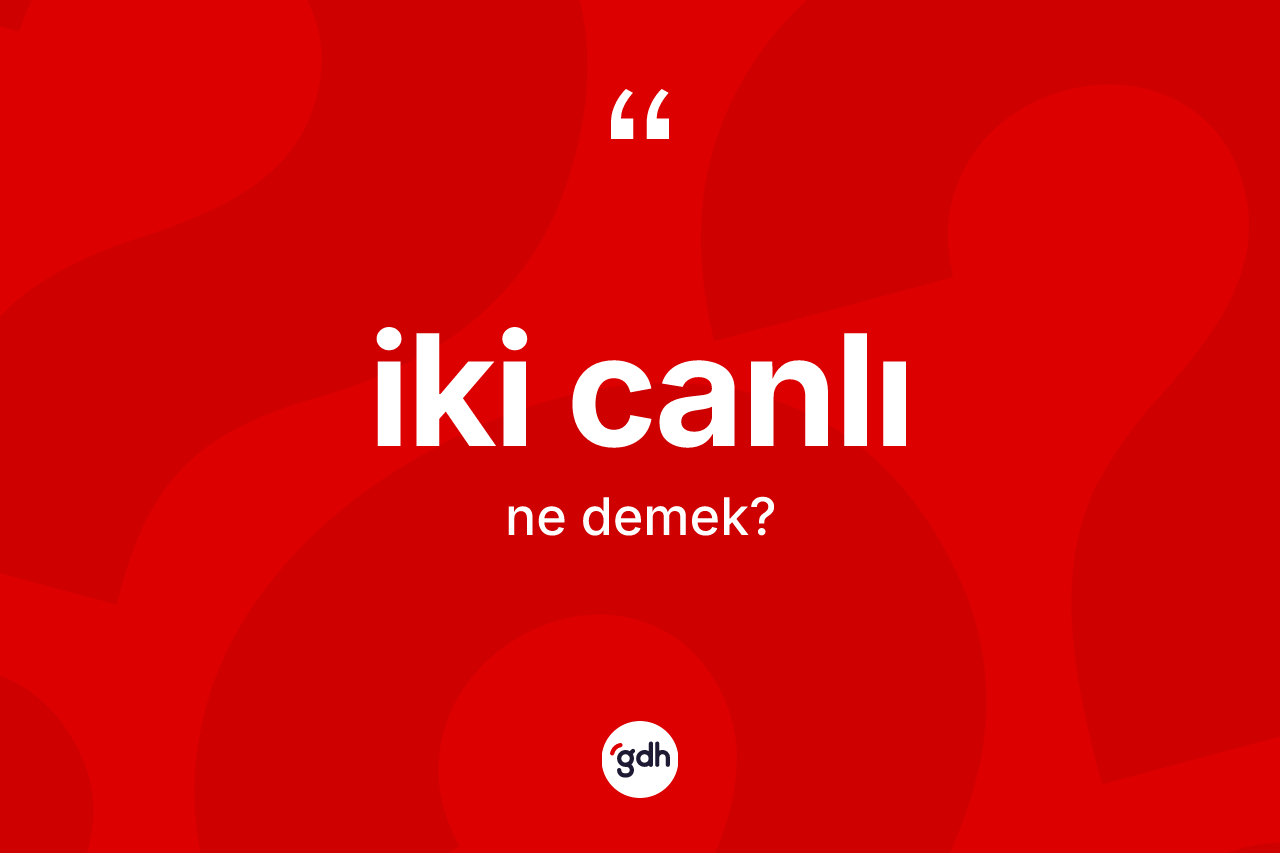 İki canlı kelimesinin anlamı nedir? İki canlının sözlükteki anlamı nedir?