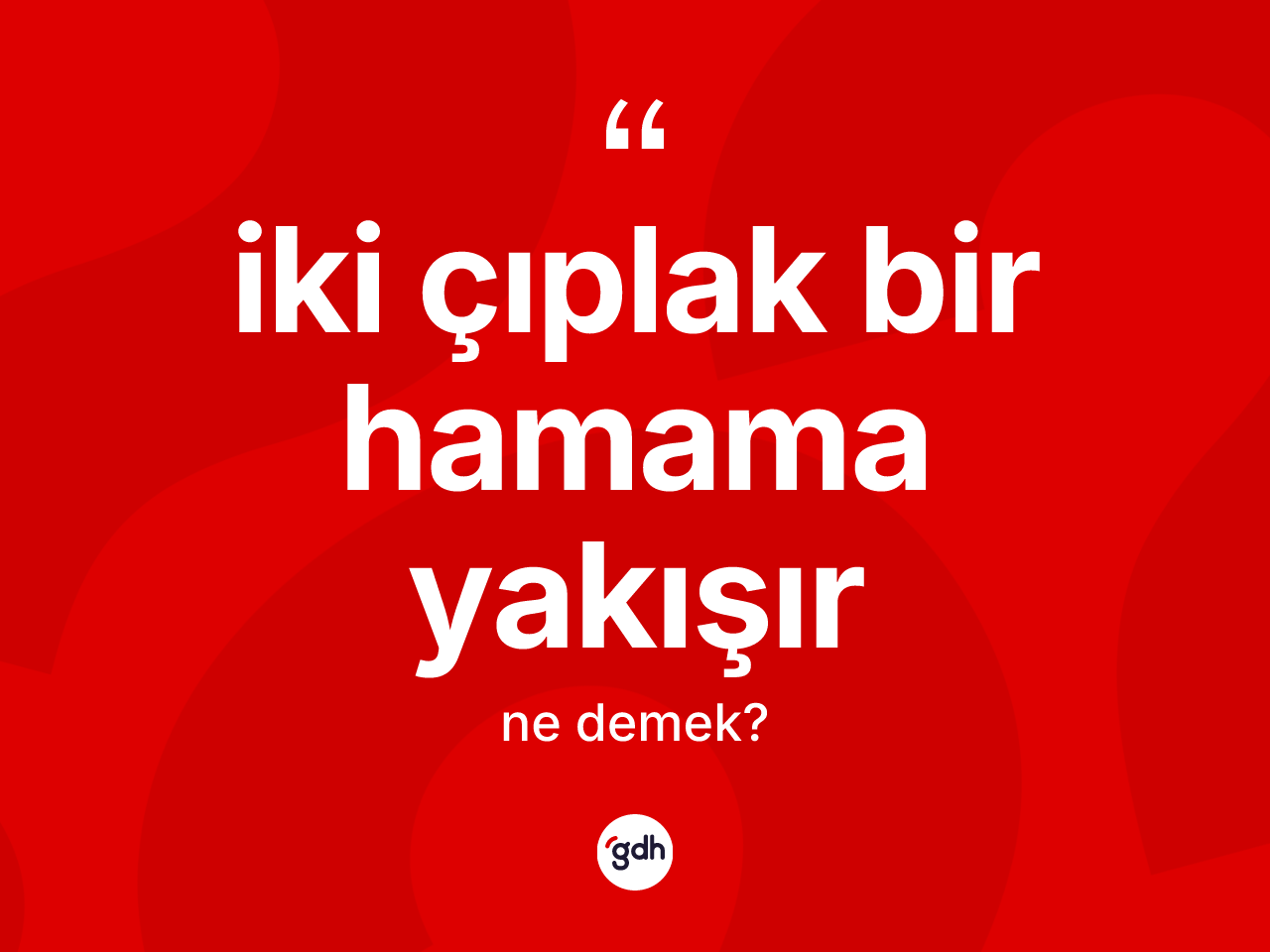 İki çıplak bir hamama yakışır ne anlama gelir? İki çıplak bir hamama yakışır sözü nerede kullanılır?