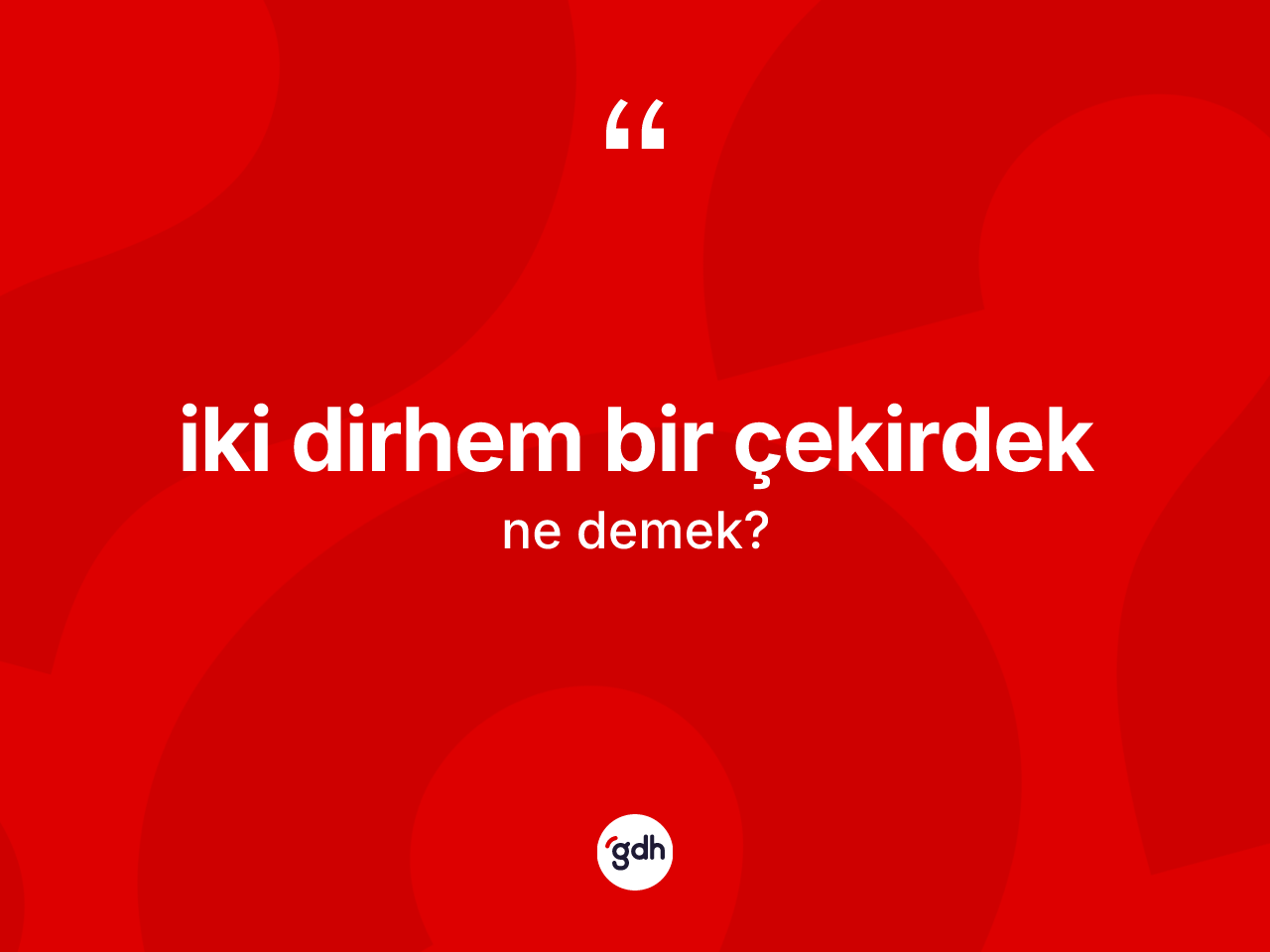 İki dirhem bir çekirdek sözü neyi anlatır? İki dirhem bir çekirdek ifadesinin kaç farklı anlamı var?