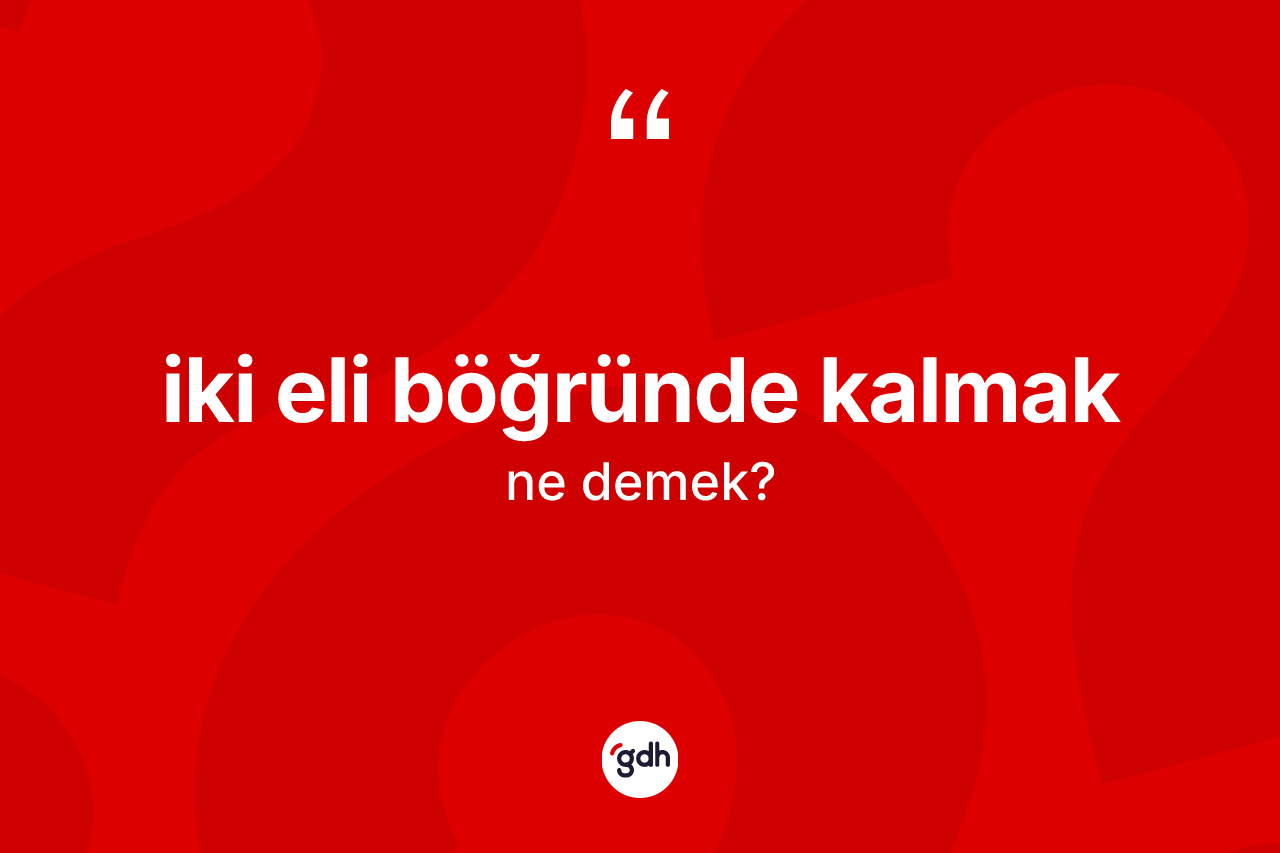 İki eli böğründe kalmak ne demek? İki eli böğründe kalmak ifadesi hangi durumlarda kullanılır