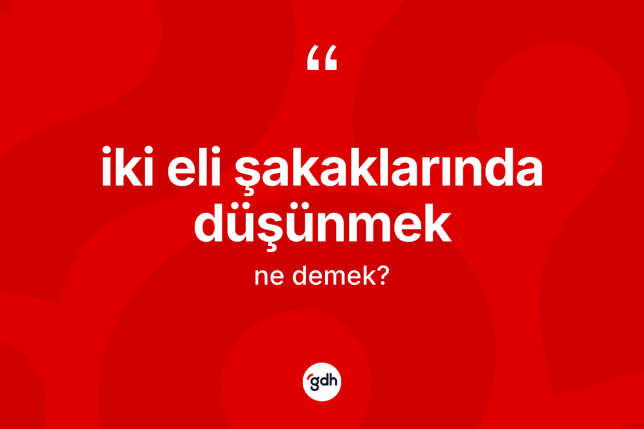 İki eli şakaklarında düşünmek sözü nedir?