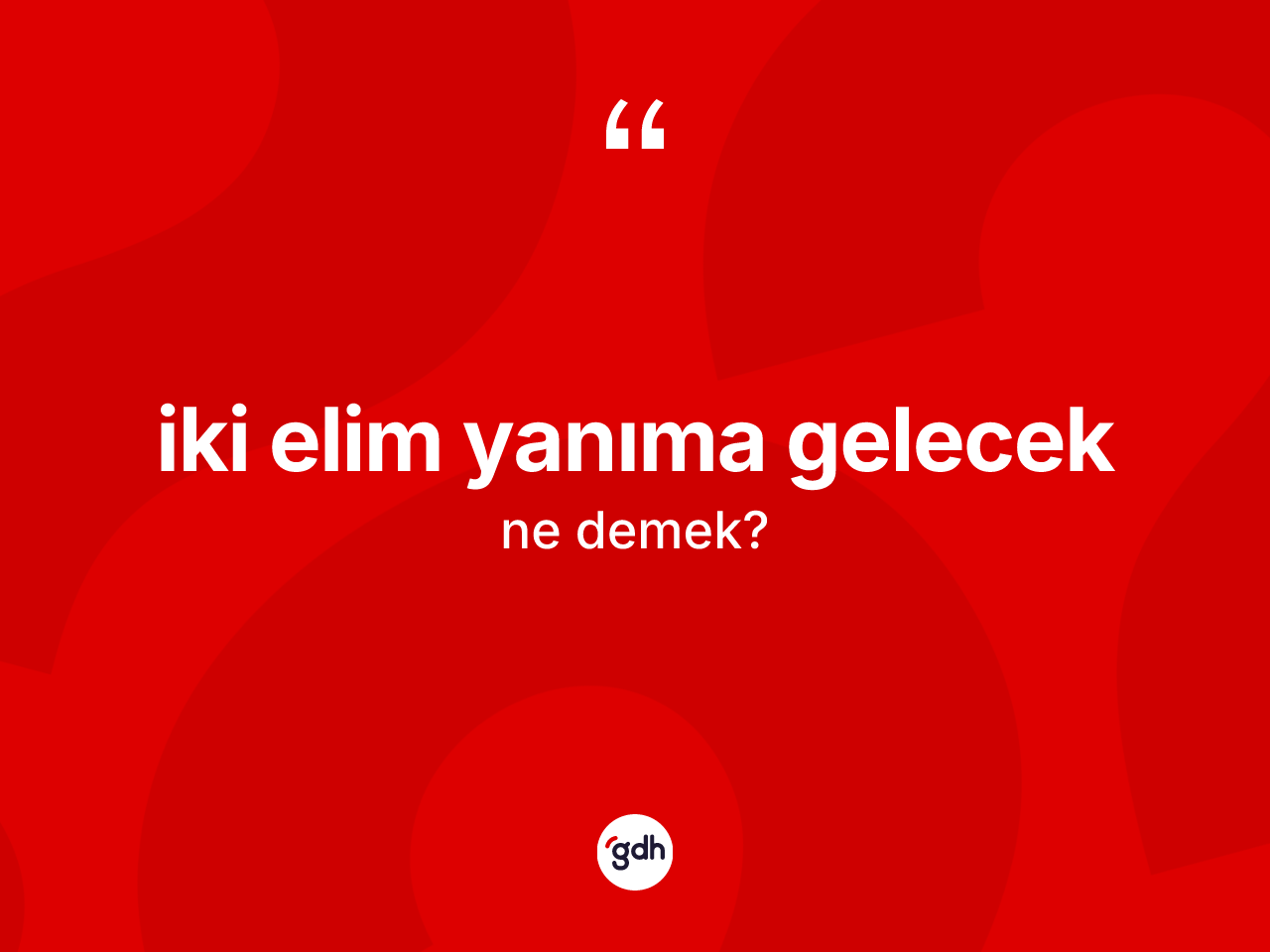 İki elim yanıma gelecek ifadesinin anlamı nedir? İki elim yanıma gelecek sözünün TDK açıklaması nedir?