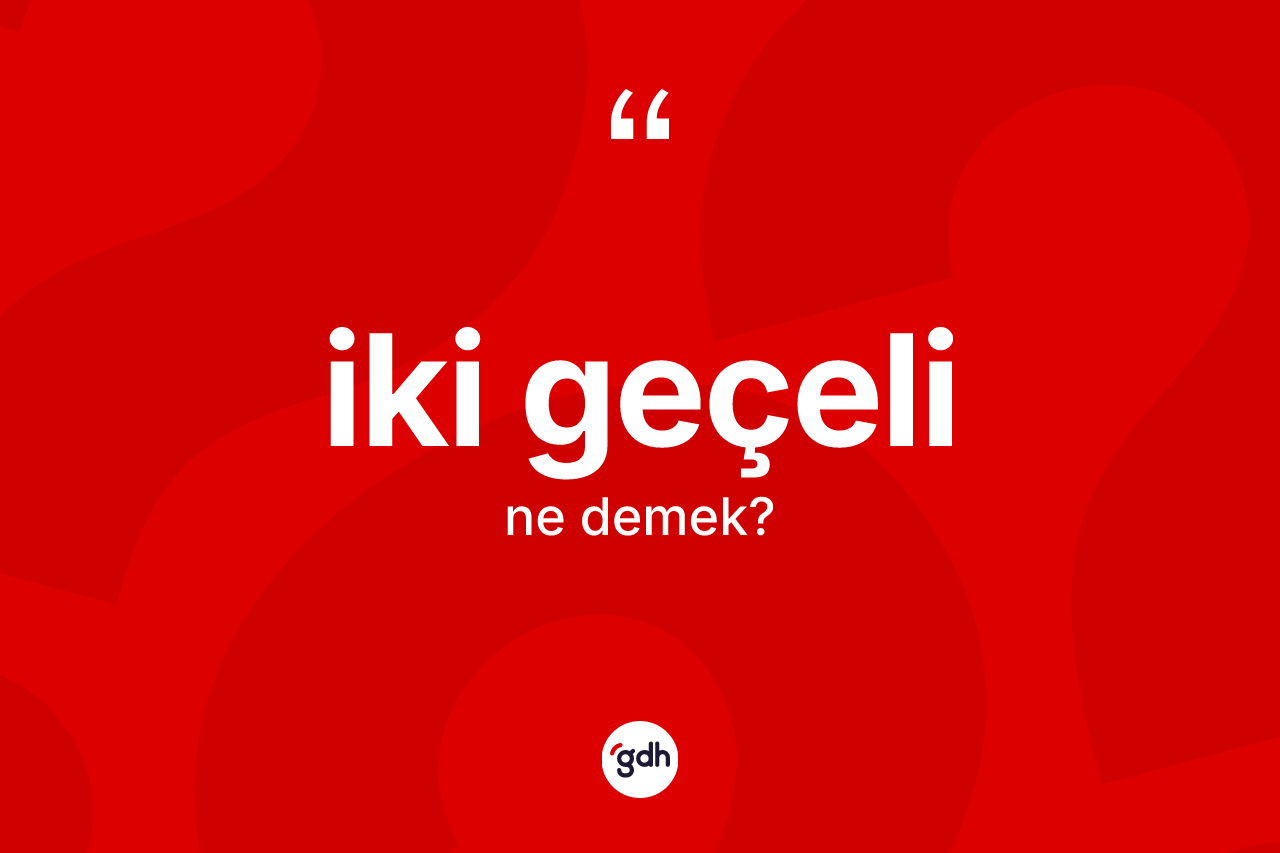 İki geçeli kelimesi ne anlama gelir?