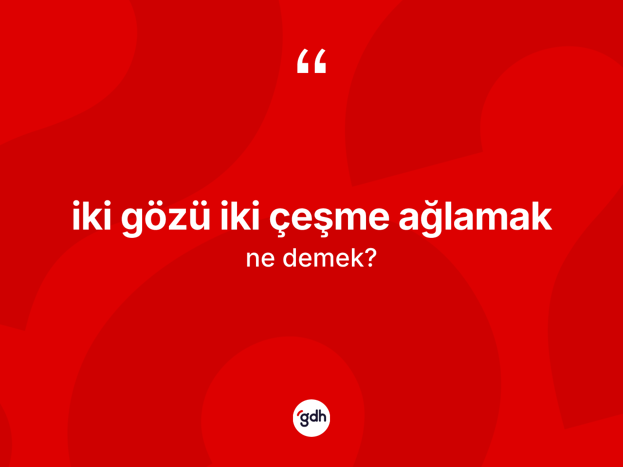İki gözü iki çeşme ağlamak ifadesinin tanımı nedir? İki gözü iki çeşme ağlamak ifadesinin TDK'ya göre açıklaması nedir?