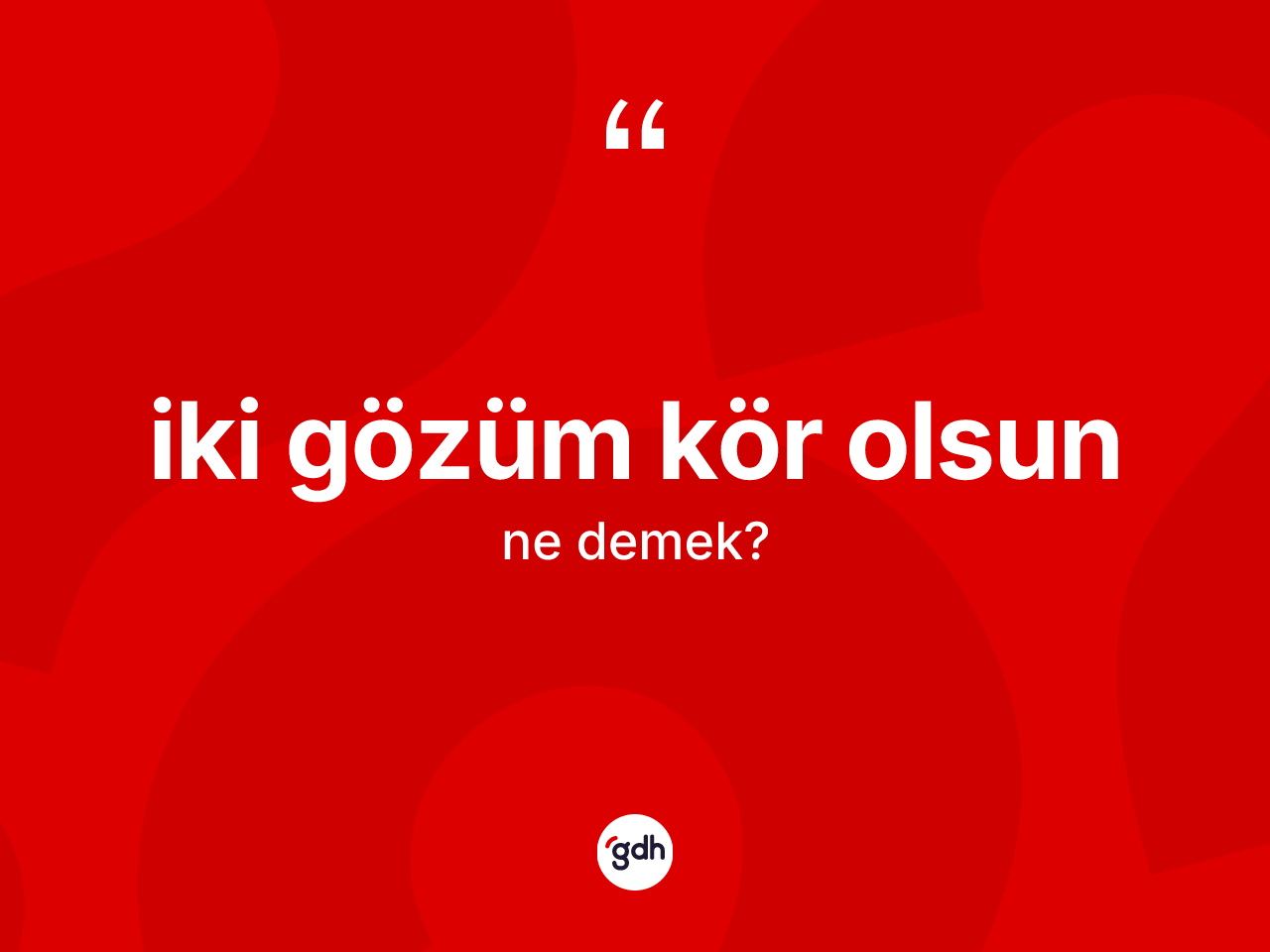 İki gözüm kör olsun ifadesinin anlamı nedir? İki gözüm kör olsun ifadesinin TDK'ya göre açıklaması nedir?