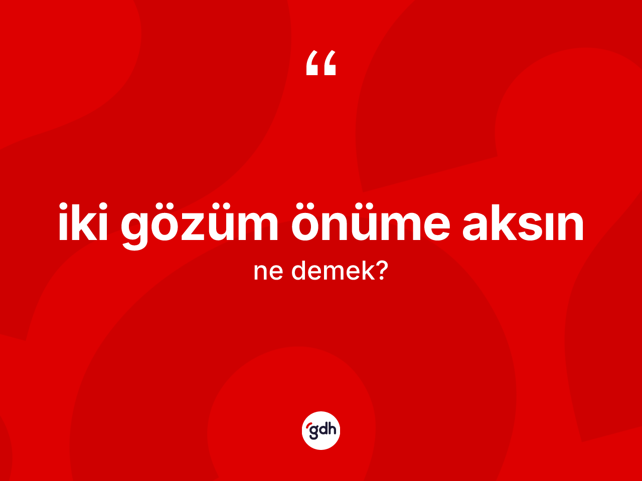 İki gözüm önüme aksın ne anlama gelir? İki gözüm önüme aksın ifadesi nerede kullanılır?