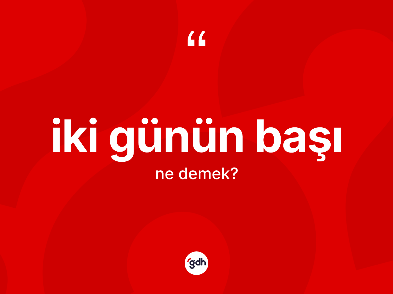 İki günün başı nedir? İki günün başı ifadesi nerede kullanılır?
