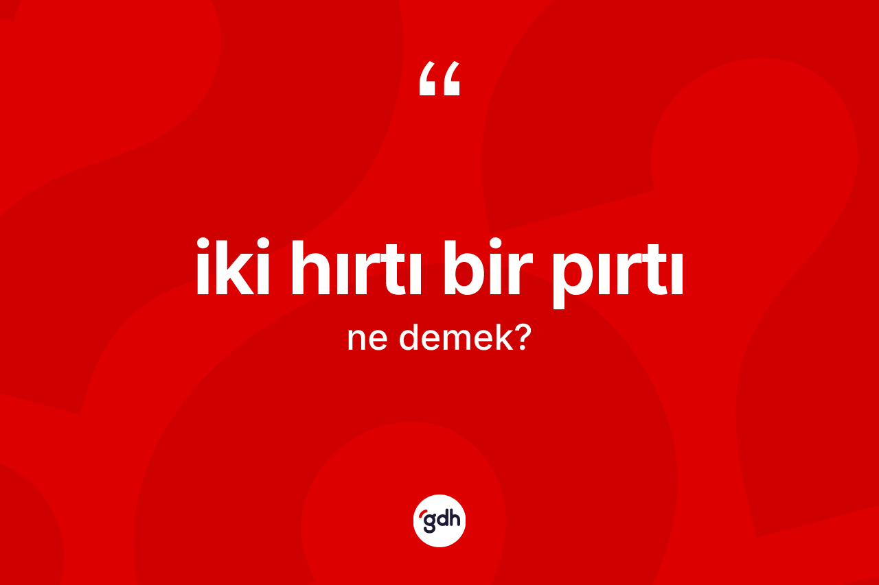 İki hırtı bir pırtı ifadesinin anlamı nedir?