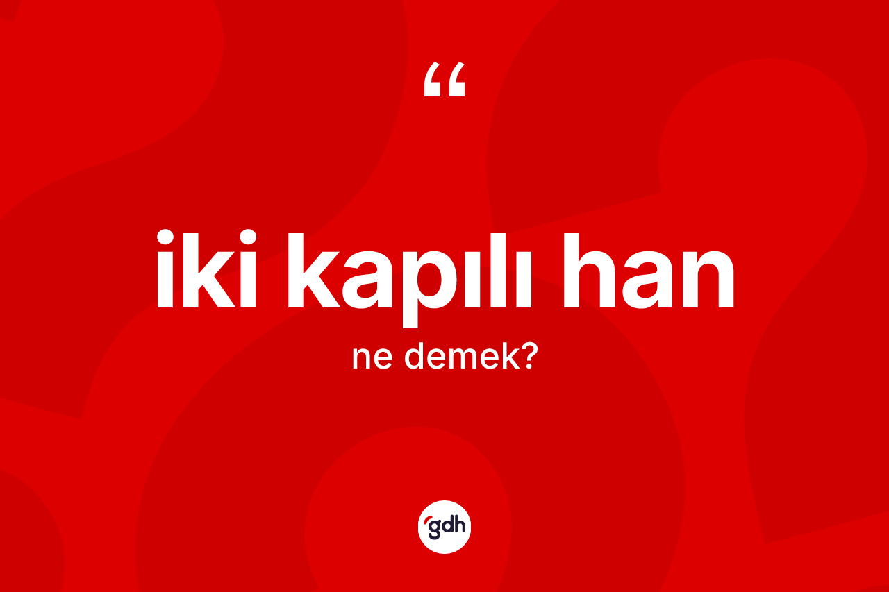 İki kapılı han ne demek? İki kapılı han ifadesi hangi durumlarda kullanılır
