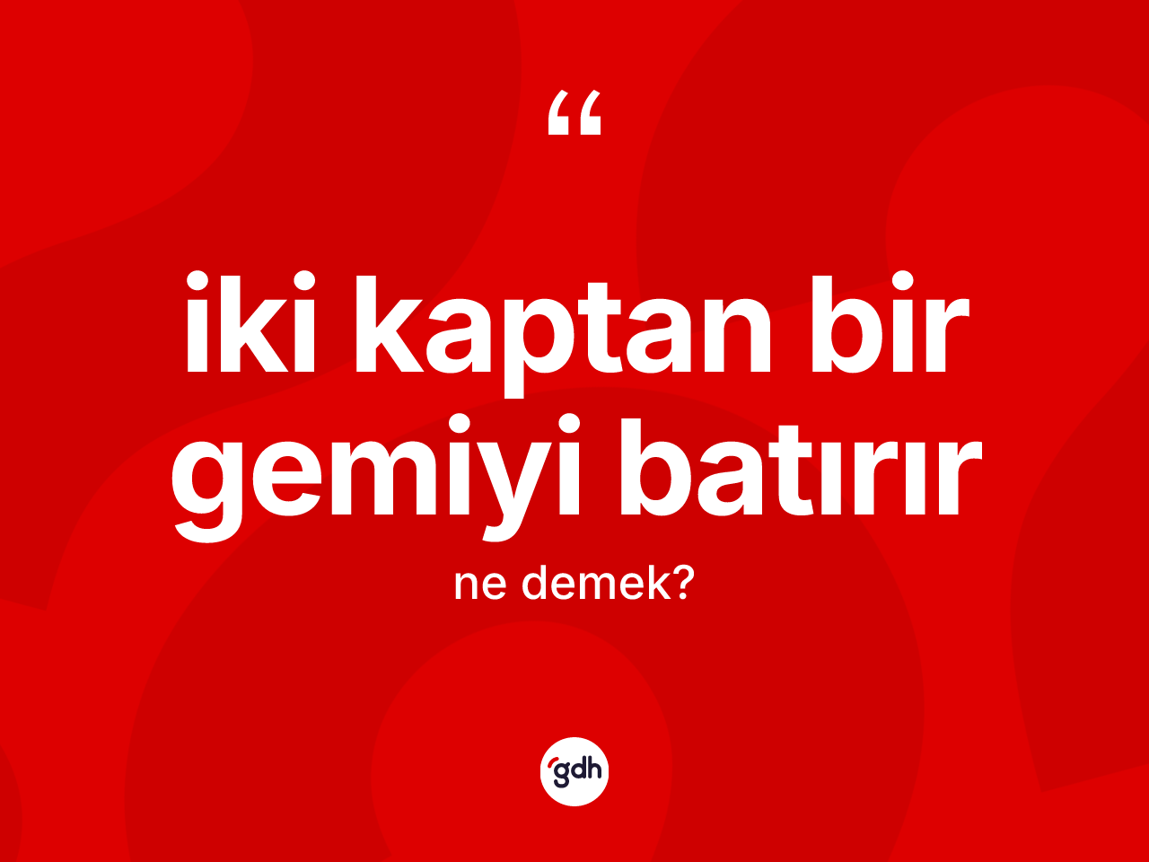 İki kaptan bir gemiyi batırır ifadesinin sözlükteki anlamı nedir? İki kaptan bir gemiyi batırır ifadesi nerede kullanılır?