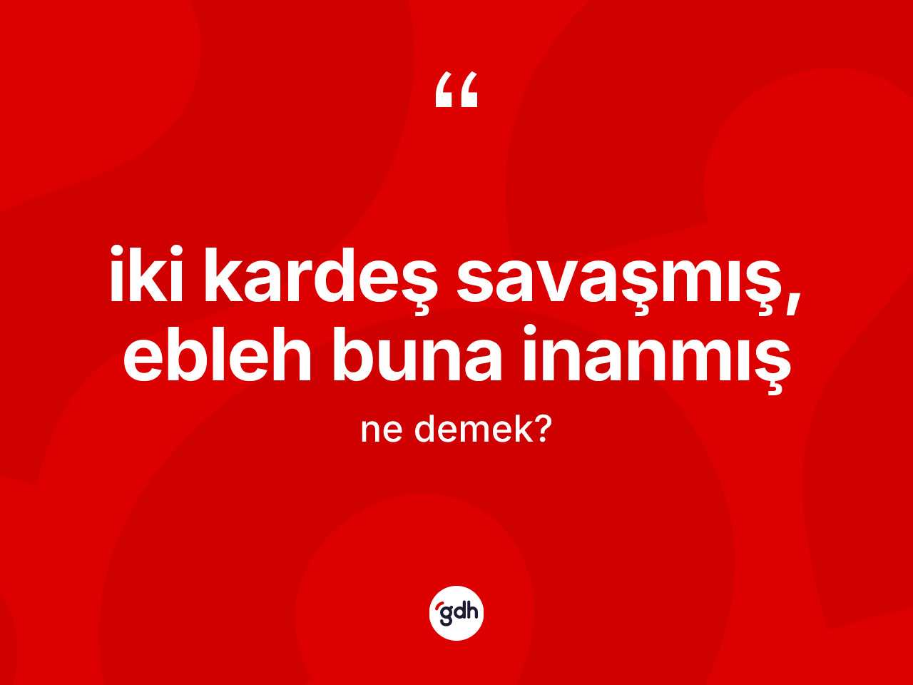 İki kardeş savaşmış, ebleh buna inanmış nedir? İki kardeş savaşmış, ebleh buna inanmış ifadesi nerede kullanılır?