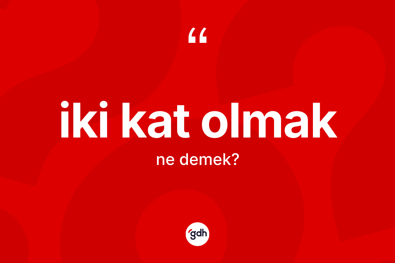 İki kat olmak ne anlama gelir?