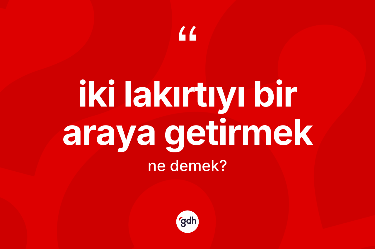 İki lakırtıyı bir araya getirmek ne anlama gelir?