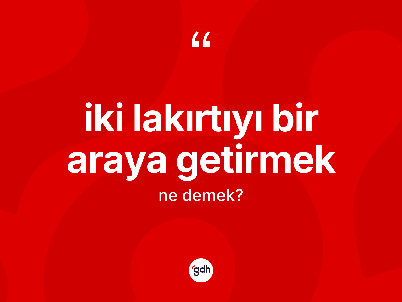 İki lakırtıyı bir araya getirmek ne anlama gelir? İki lakırtıyı bir araya getirmek ifadesi nerede kullanılır?