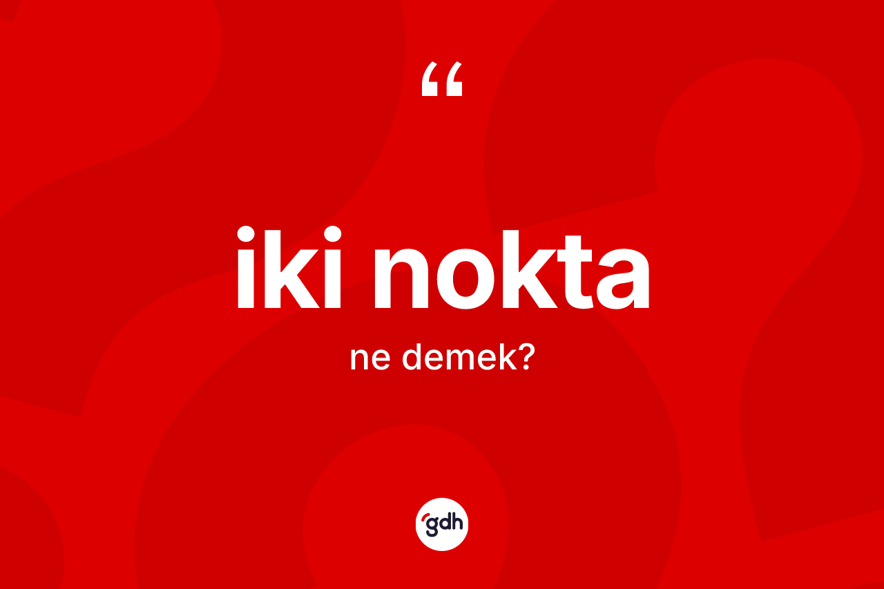 İki nokta kelimesinin anlamı nedir? İki nokta kelimesinin özellikleri nelerdir?